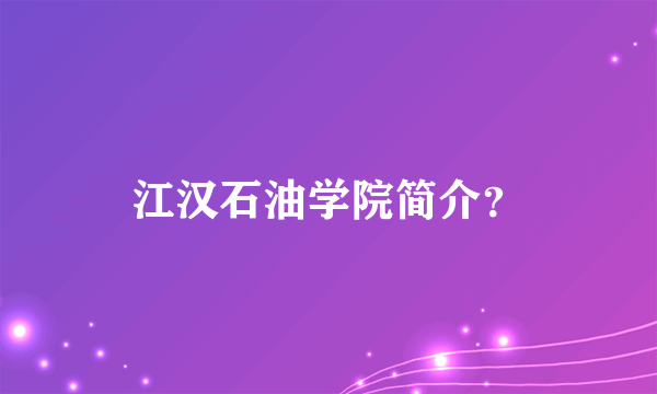 江汉石油学院简介？