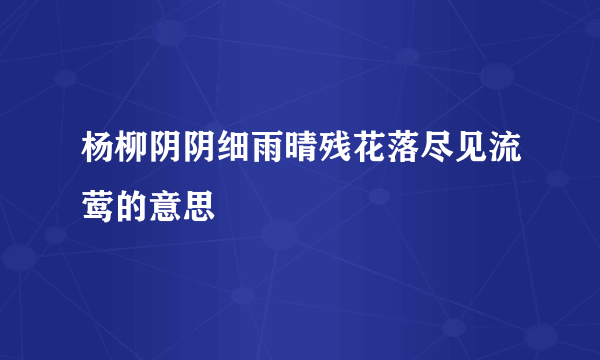 杨柳阴阴细雨晴残花落尽见流莺的意思