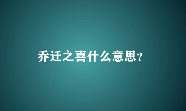 乔迁之喜什么意思？