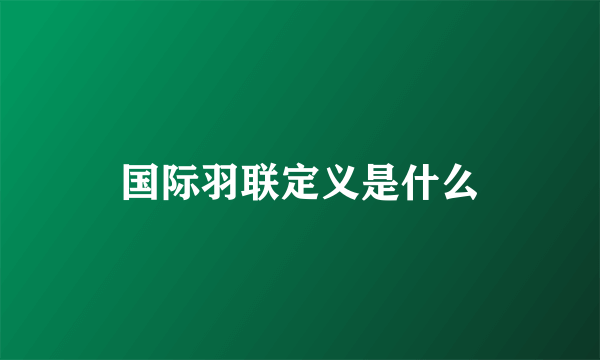 国际羽联定义是什么