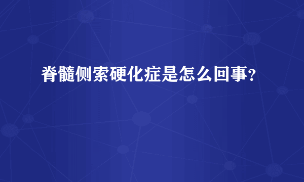 脊髓侧索硬化症是怎么回事？