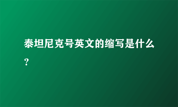 泰坦尼克号英文的缩写是什么？