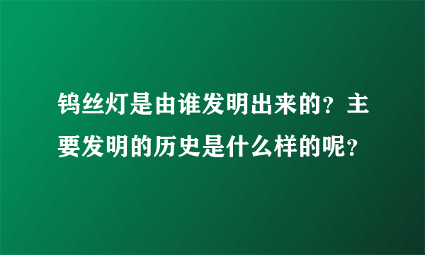 钨丝灯是由谁发明出来的？主要发明的历史是什么样的呢？