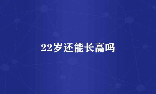 22岁还能长高吗