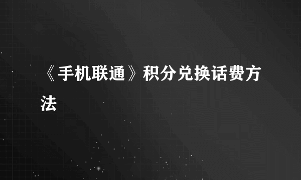 《手机联通》积分兑换话费方法