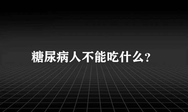 糖尿病人不能吃什么？