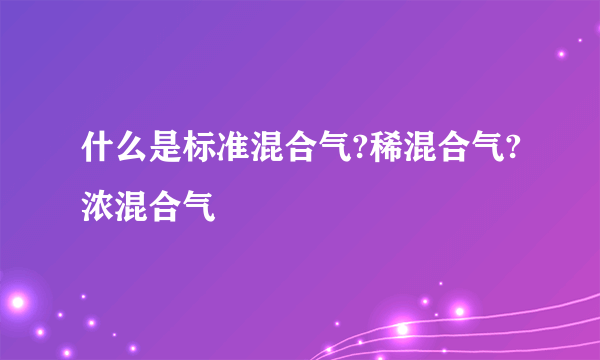 什么是标准混合气?稀混合气?浓混合气