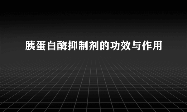 胰蛋白酶抑制剂的功效与作用