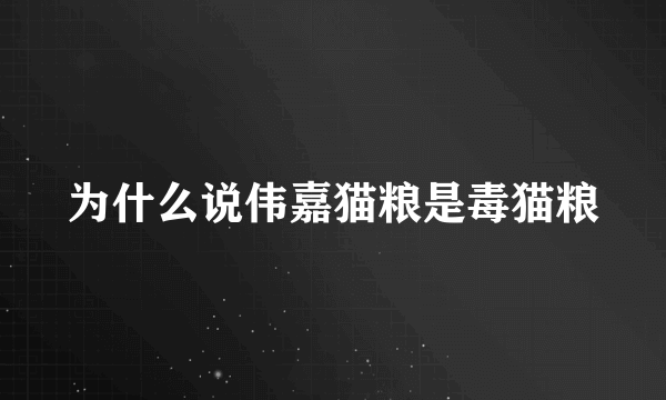 为什么说伟嘉猫粮是毒猫粮