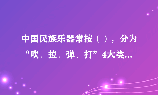 中国民族乐器常按（），分为“吹、拉、弹、打”4大类。（推荐：