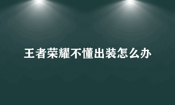 王者荣耀不懂出装怎么办