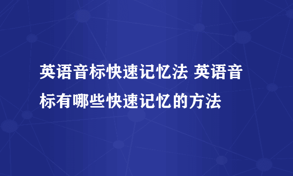 英语音标快速记忆法 英语音标有哪些快速记忆的方法