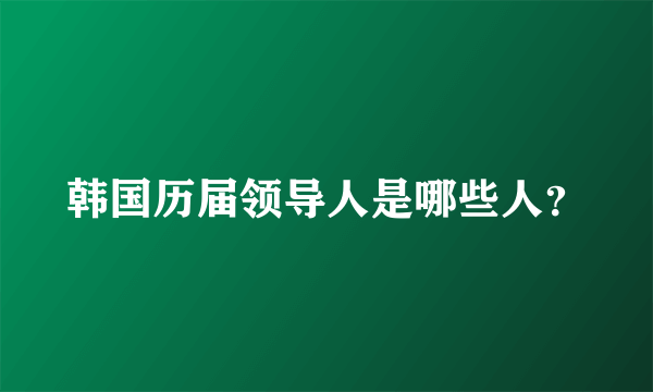 韩国历届领导人是哪些人？