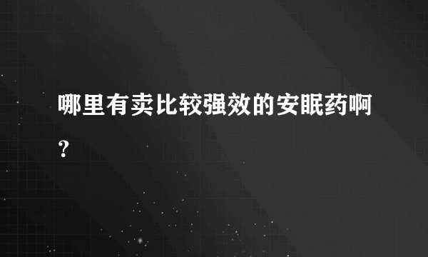 哪里有卖比较强效的安眠药啊？