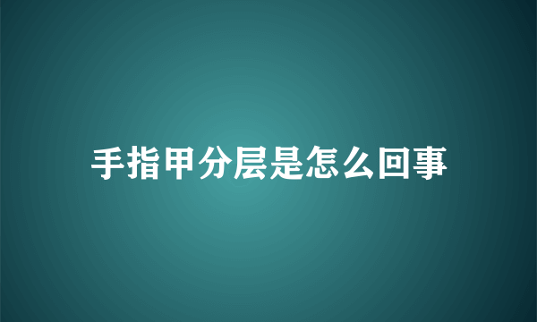 手指甲分层是怎么回事