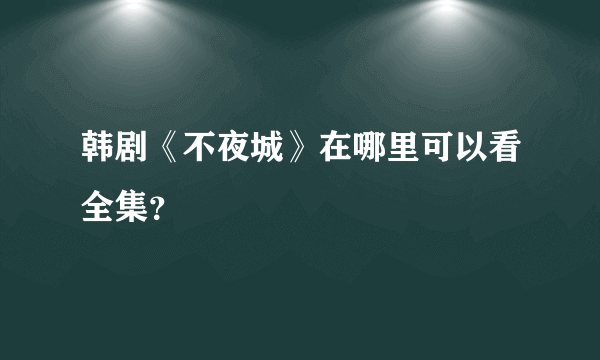 韩剧《不夜城》在哪里可以看全集？