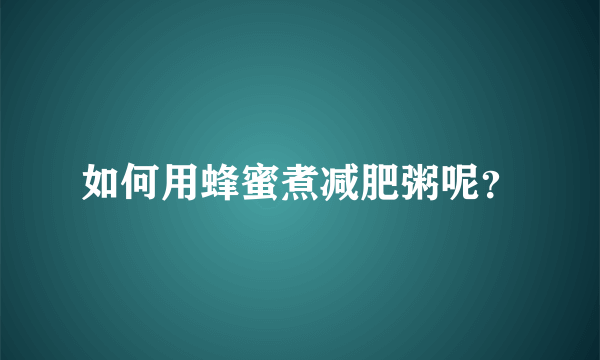 如何用蜂蜜煮减肥粥呢？