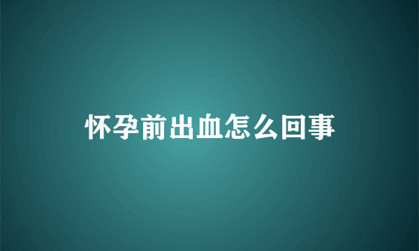 怀孕前出血怎么回事