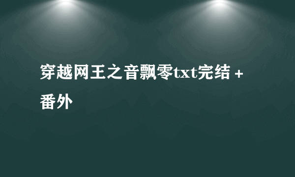 穿越网王之音飘零txt完结＋番外