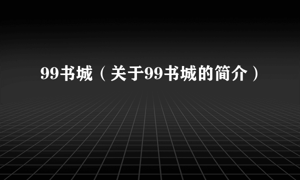 99书城（关于99书城的简介）