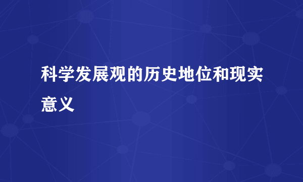 科学发展观的历史地位和现实意义