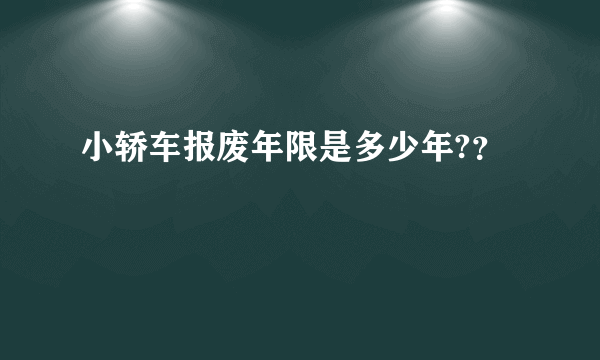 小轿车报废年限是多少年?？