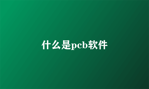 什么是pcb软件