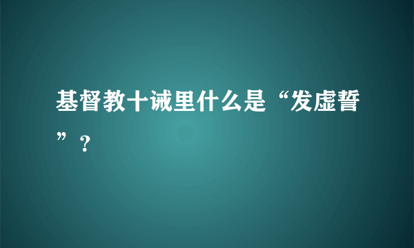 基督教十诫里什么是“发虚誓”？