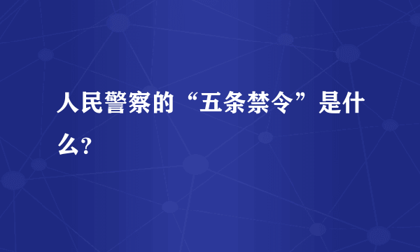 人民警察的“五条禁令”是什么？