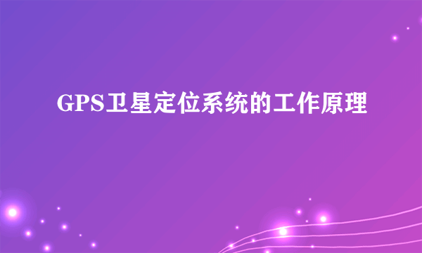 GPS卫星定位系统的工作原理