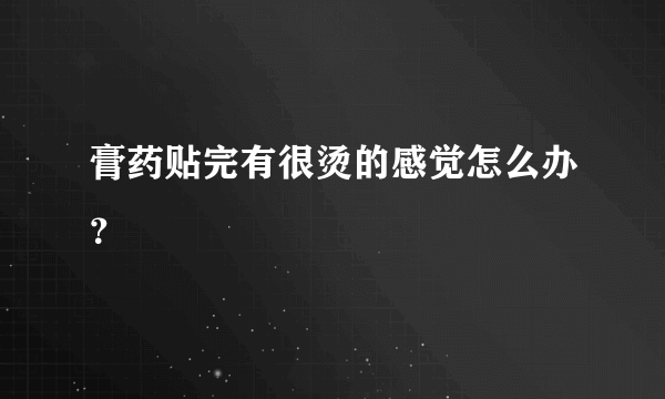 膏药贴完有很烫的感觉怎么办？