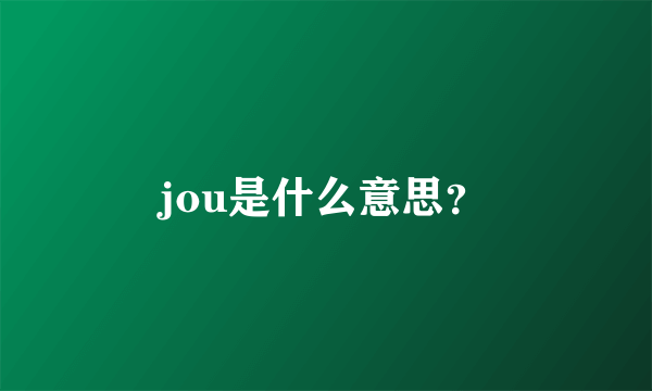 jou是什么意思？