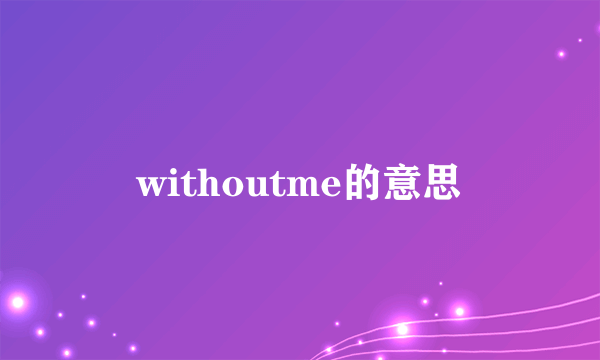 withoutme的意思