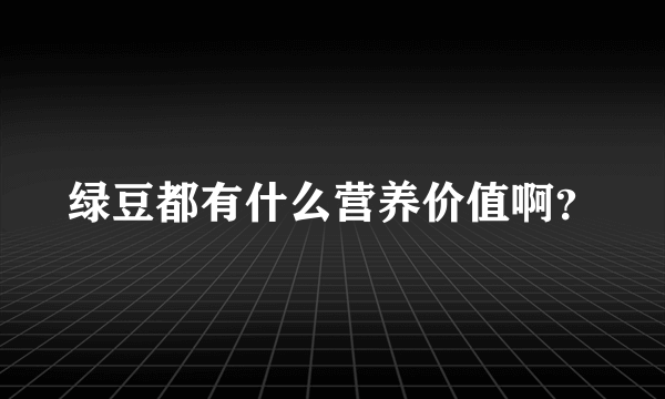 绿豆都有什么营养价值啊？