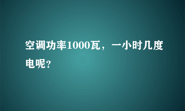 空调功率1000瓦，一小时几度电呢？