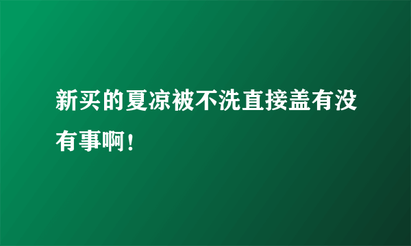 新买的夏凉被不洗直接盖有没有事啊！