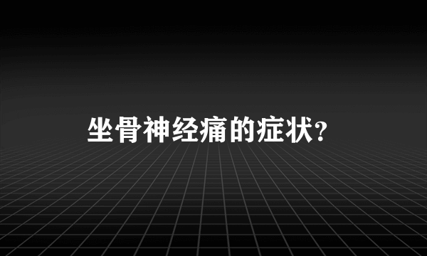 坐骨神经痛的症状？