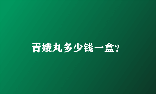 青娥丸多少钱一盒？