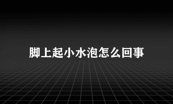 脚上起小水泡怎么回事