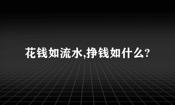 花钱如流水,挣钱如什么?