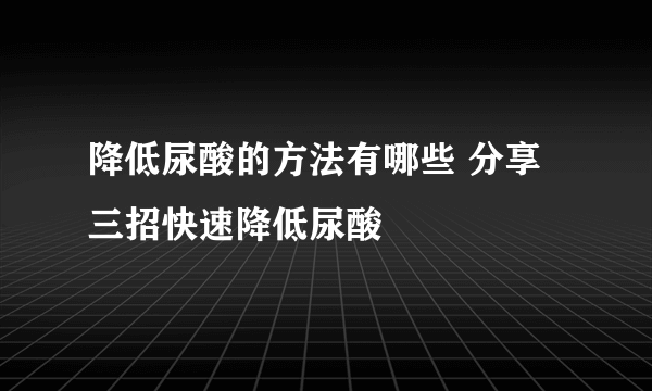 降低尿酸的方法有哪些 分享三招快速降低尿酸