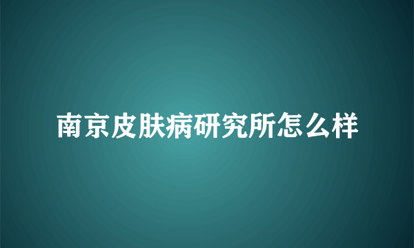 南京皮肤病研究所怎么样