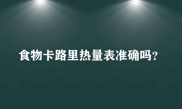 食物卡路里热量表准确吗？