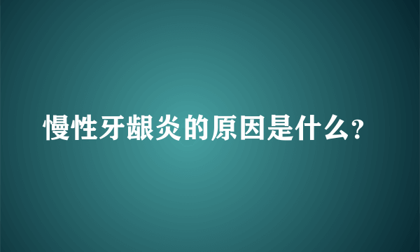 慢性牙龈炎的原因是什么？