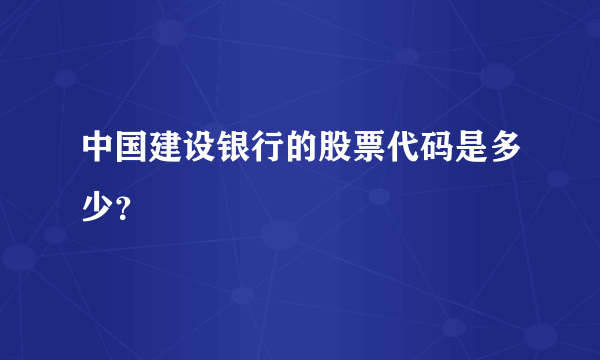 中国建设银行的股票代码是多少？