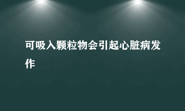 可吸入颗粒物会引起心脏病发作