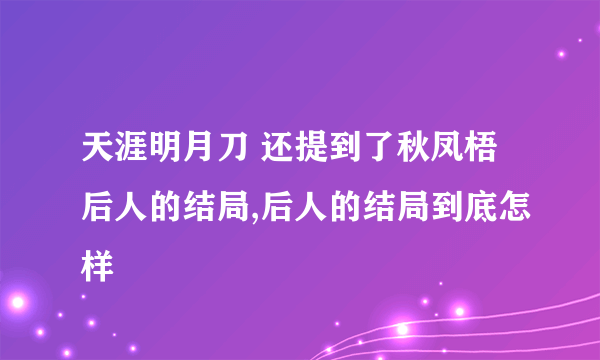 天涯明月刀 还提到了秋凤梧后人的结局,后人的结局到底怎样