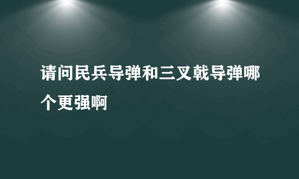 请问民兵导弹和三叉戟导弹哪个更强啊