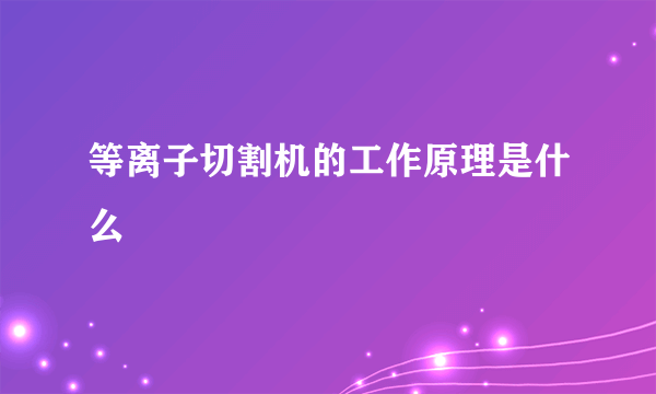 等离子切割机的工作原理是什么