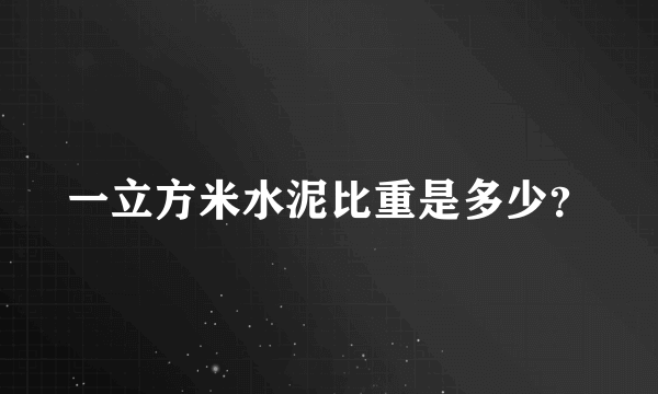 一立方米水泥比重是多少？